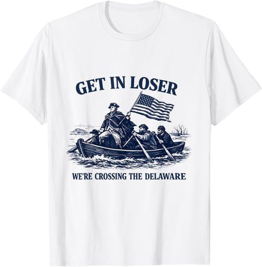 Get in Loser We're Crossing The Delaware, Funny Washington T-Shirt - T-Shirt | White