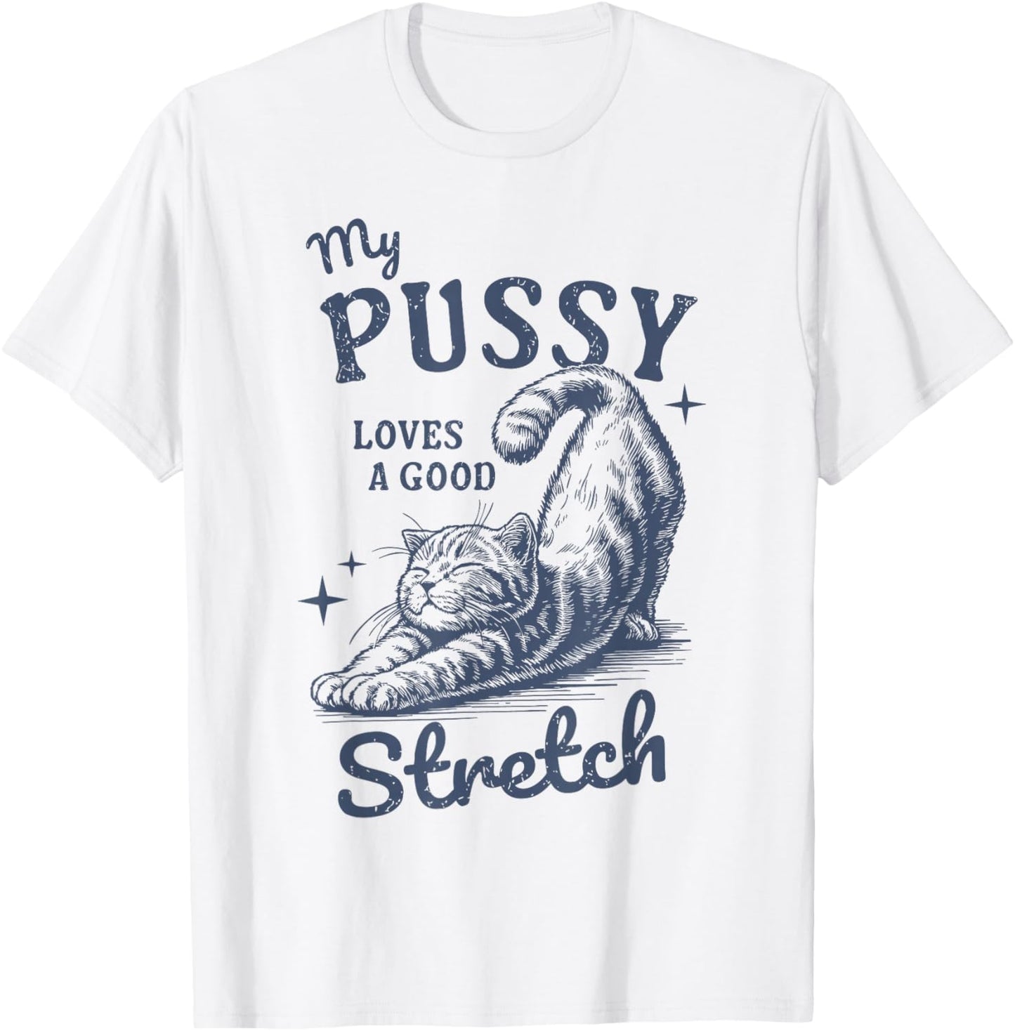 My Pussy Love A Good Stretch Funny Raunchy Cat Meme T-Shirt - T-Shirt | White
