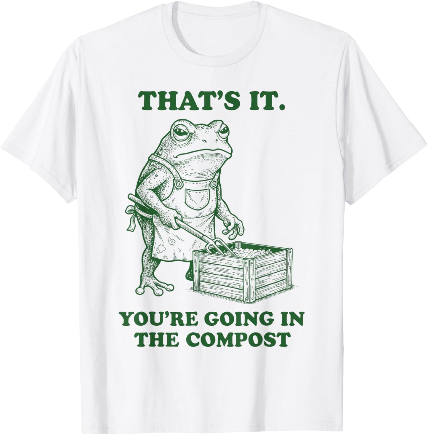 that’s It You’re Going in The Compost Funny Frog Gardening T-Shirt - T-Shirt | White