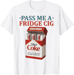 Funny Pass Me A Fridge Cig Funny Fridge Cig Father's Day T-Shirt - T-Shirt | White