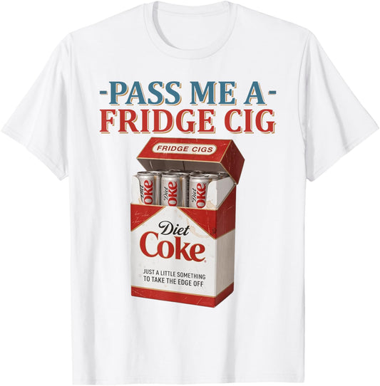 Funny Pass Me A Fridge Cig Funny Fridge Cig Father's Day T-Shirt - T-Shirt | White