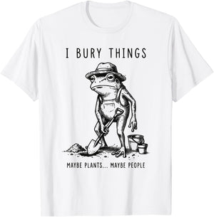 Frog Gardener I Bury Things Maybe Plants Maybe People Funny T-Shirt - T-Shirt | White
