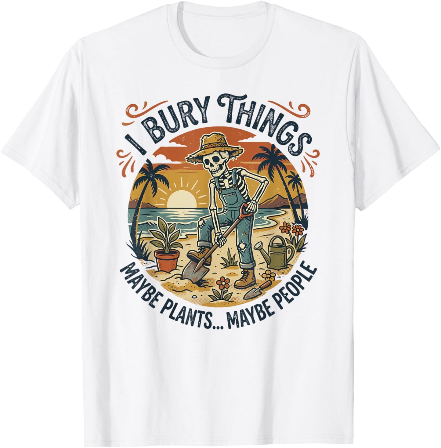 I Bury Things Maybe Plants People, Funny Gardener Skeleton T-Shirt - T-Shirt | White