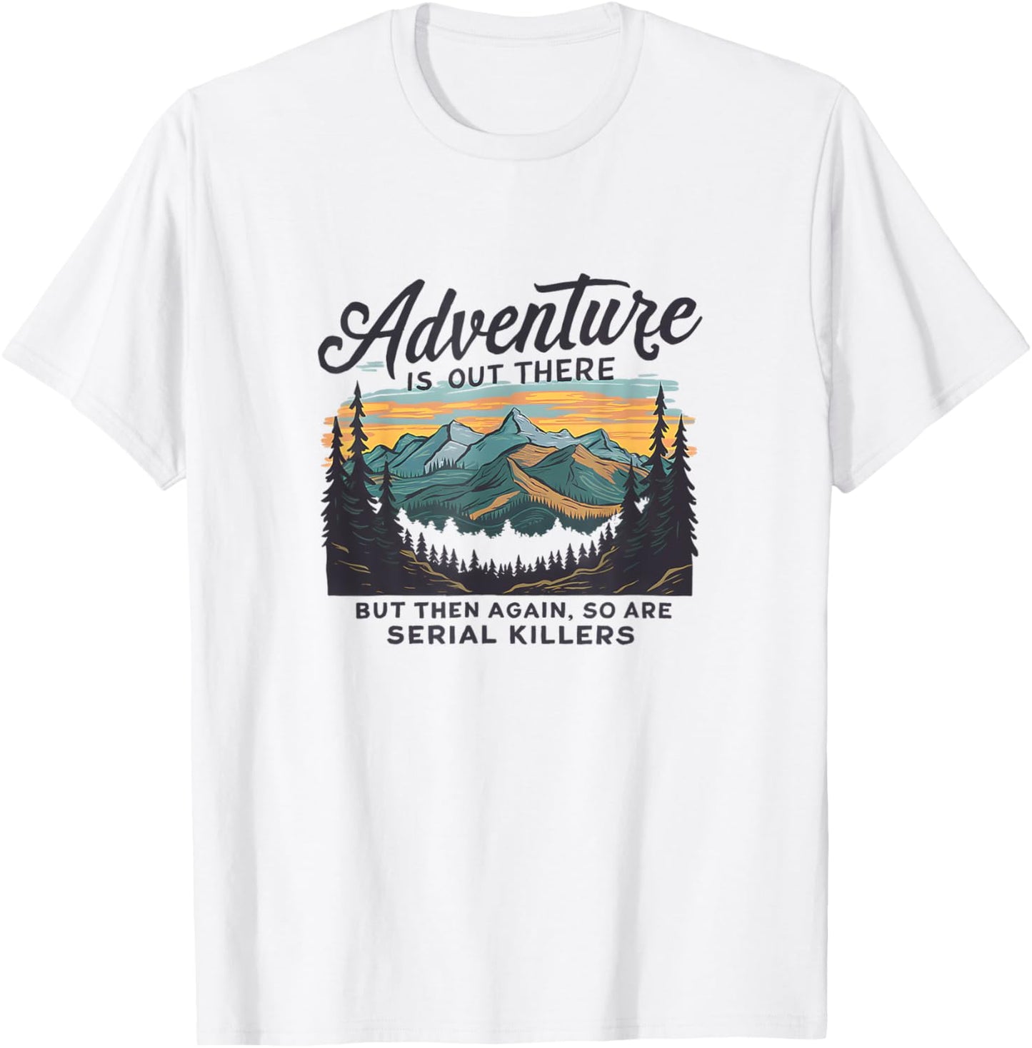 Adventure Is Out There And So Is Serial Killer T-Shirt - T-Shirt | White