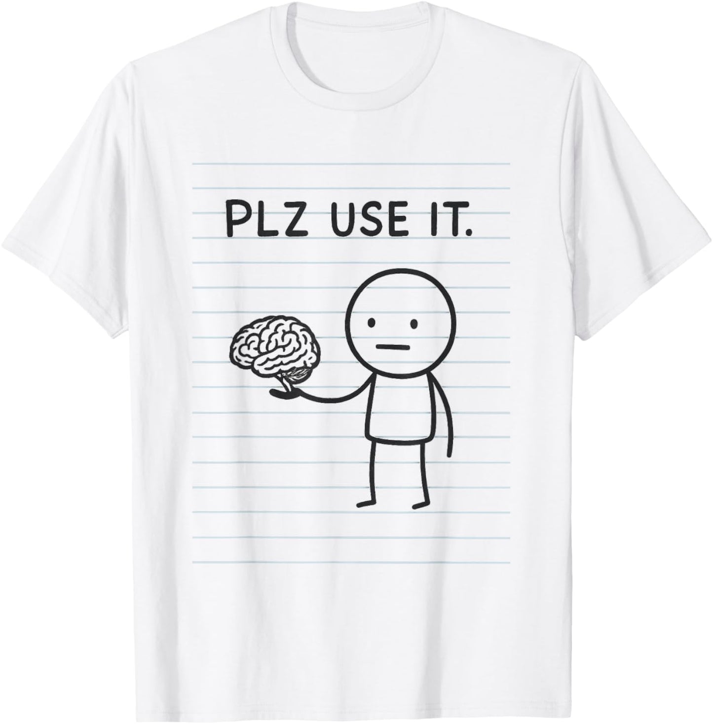 Plz Use It, Use Your Brain T-Shirt - T-Shirt | White