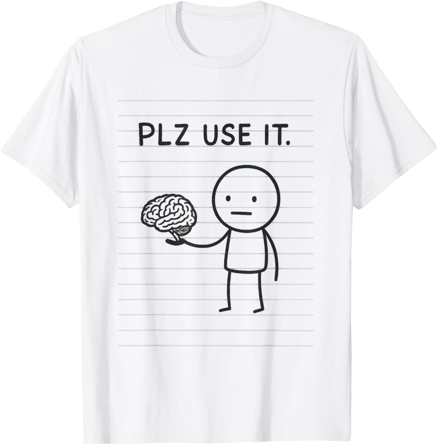 Plz Use It, Use Your Brain T-Shirt - T-Shirt | White