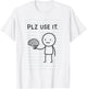 Plz Use It, Use Your Brain T-Shirt - T-Shirt | White