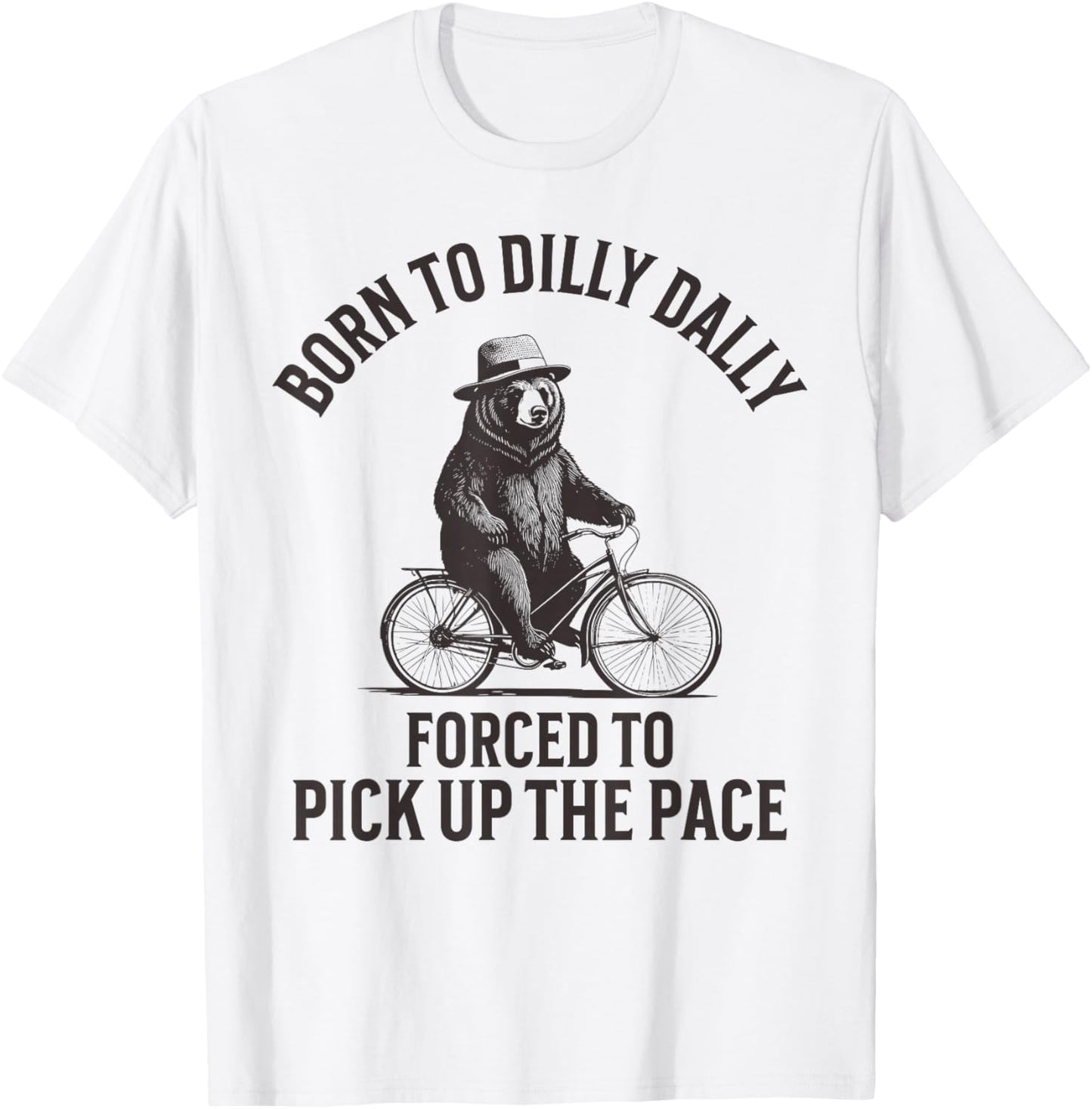 Born To Dilly Dally Forced To Pick Up The Pace T-Shirt - T-Shirt | White