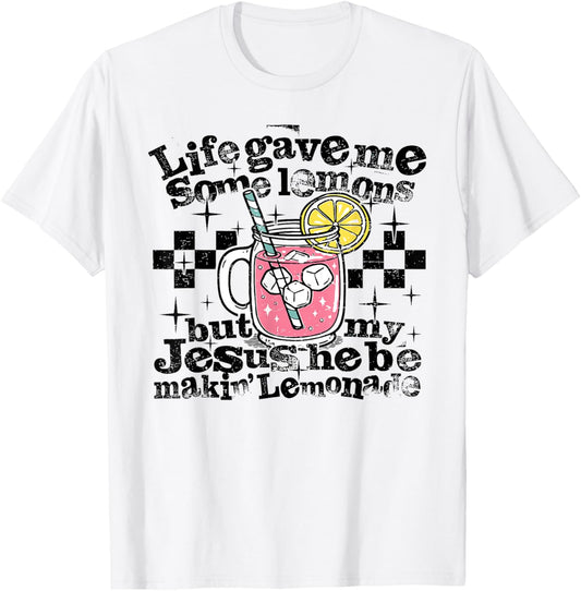 Life Gave Me Some Lemons But Jesus He Be Makin' Lemonade T-Shirt - T-Shirt | White