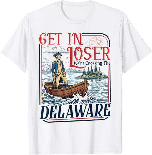 Get in Loser We're Crossing The Delaware America 4th of July T-Shirt - T-Shirt | White