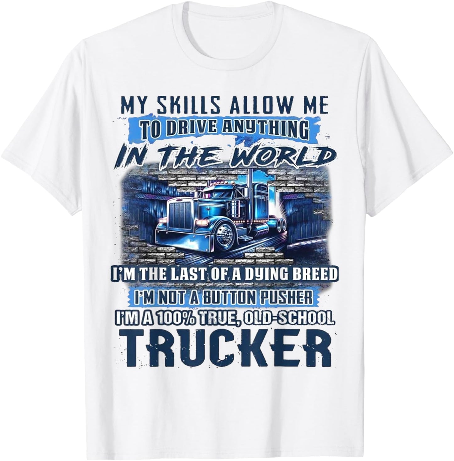My Skills Allow Me To Drive Anything In The World T-Shirt - T-Shirt | White