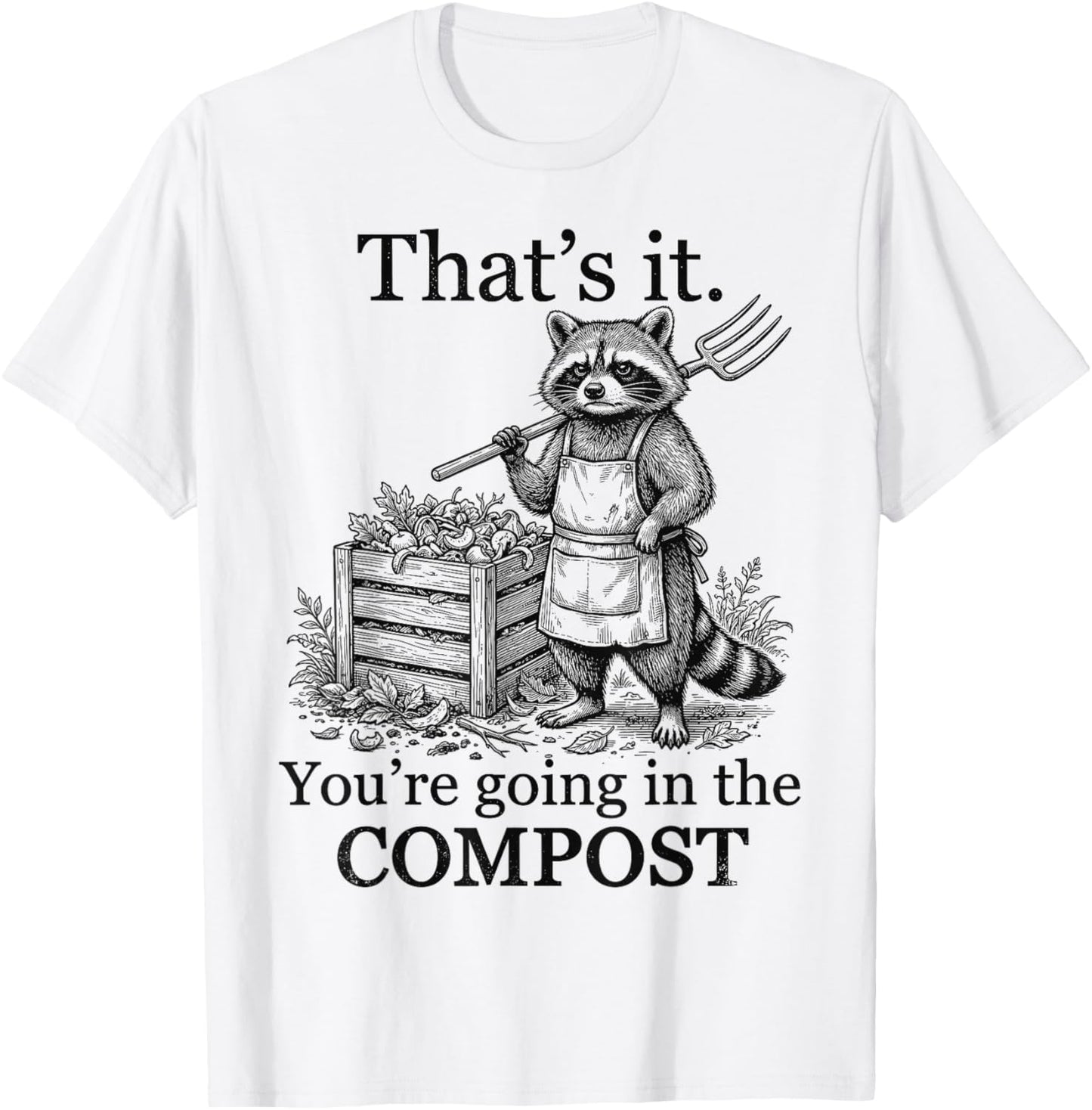 That’s It You’re Going in The Compost Funny Raccoon Gardener T-Shirt - T-Shirt | White