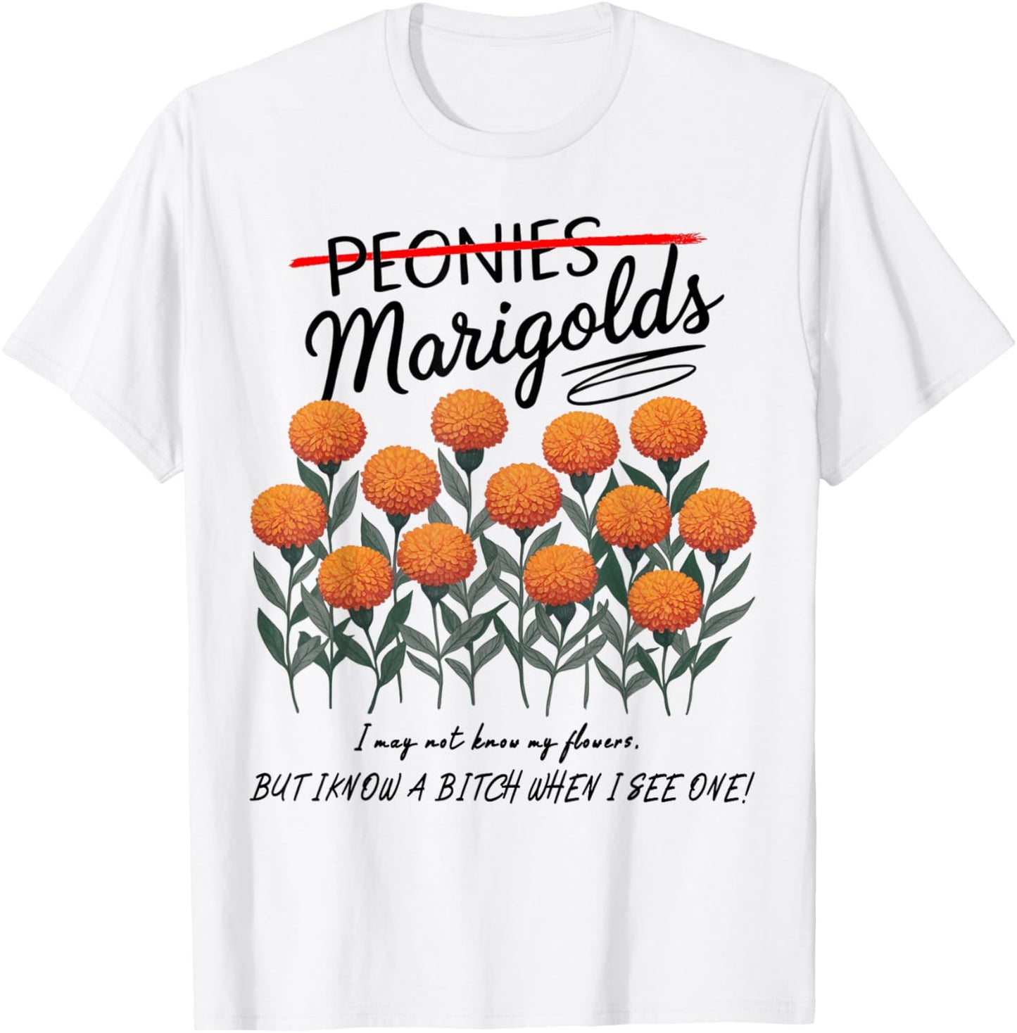 Not Peonies, They’re Marigolds. I may not know my flowers! T-Shirt - T-Shirt | White