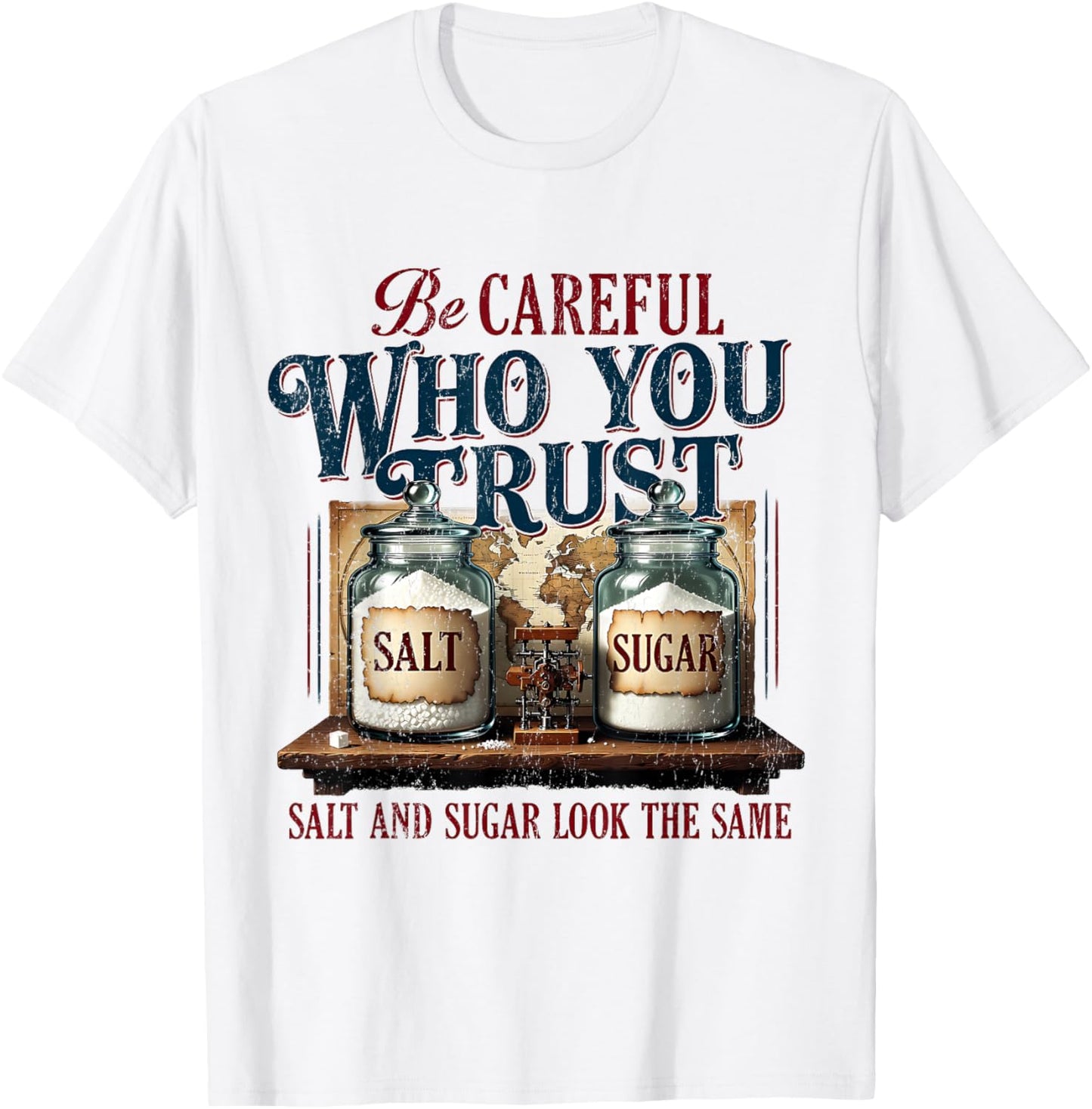 Be Careful Who You Trust Salt and Sugar Look the Same T-Shirt - T-Shirt | White