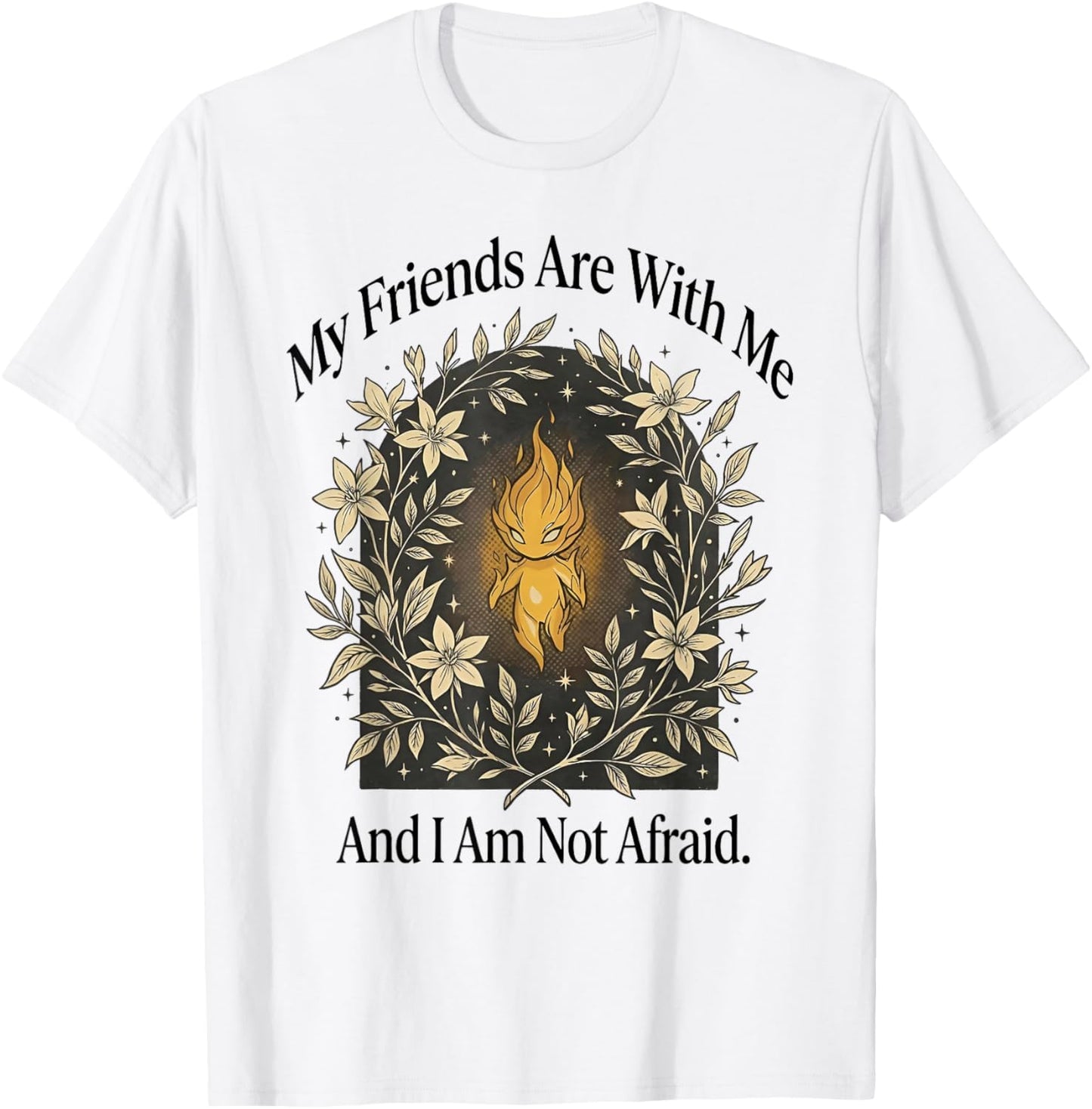 My Friends are with Me and I Am Not Afraid T-Shirt - T-Shirt | White