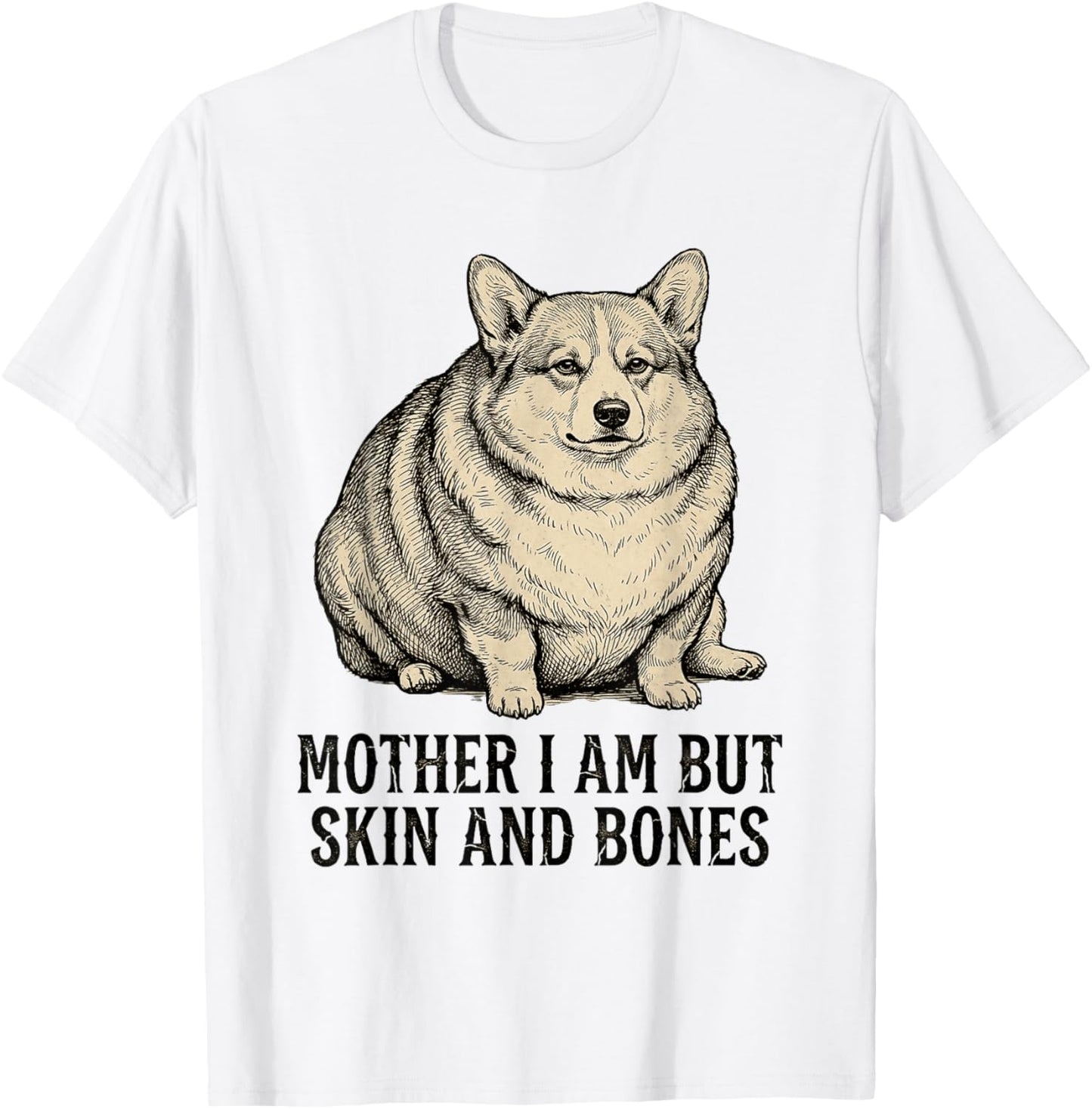 Mother I Am But Skin and Bones Cute Corgi Do T-Shirt - T-Shirt | White