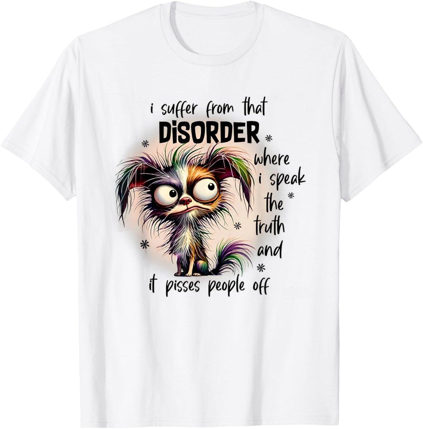 Dog I Suffer From That Disorder Where I Speak The Truth T-Shirt - T-Shirt | White