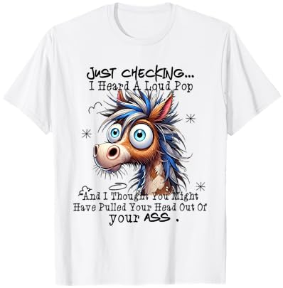 Just Checking I Heard A Loud Pop and I Thought You Might T-Shirt - T-Shirt | White
