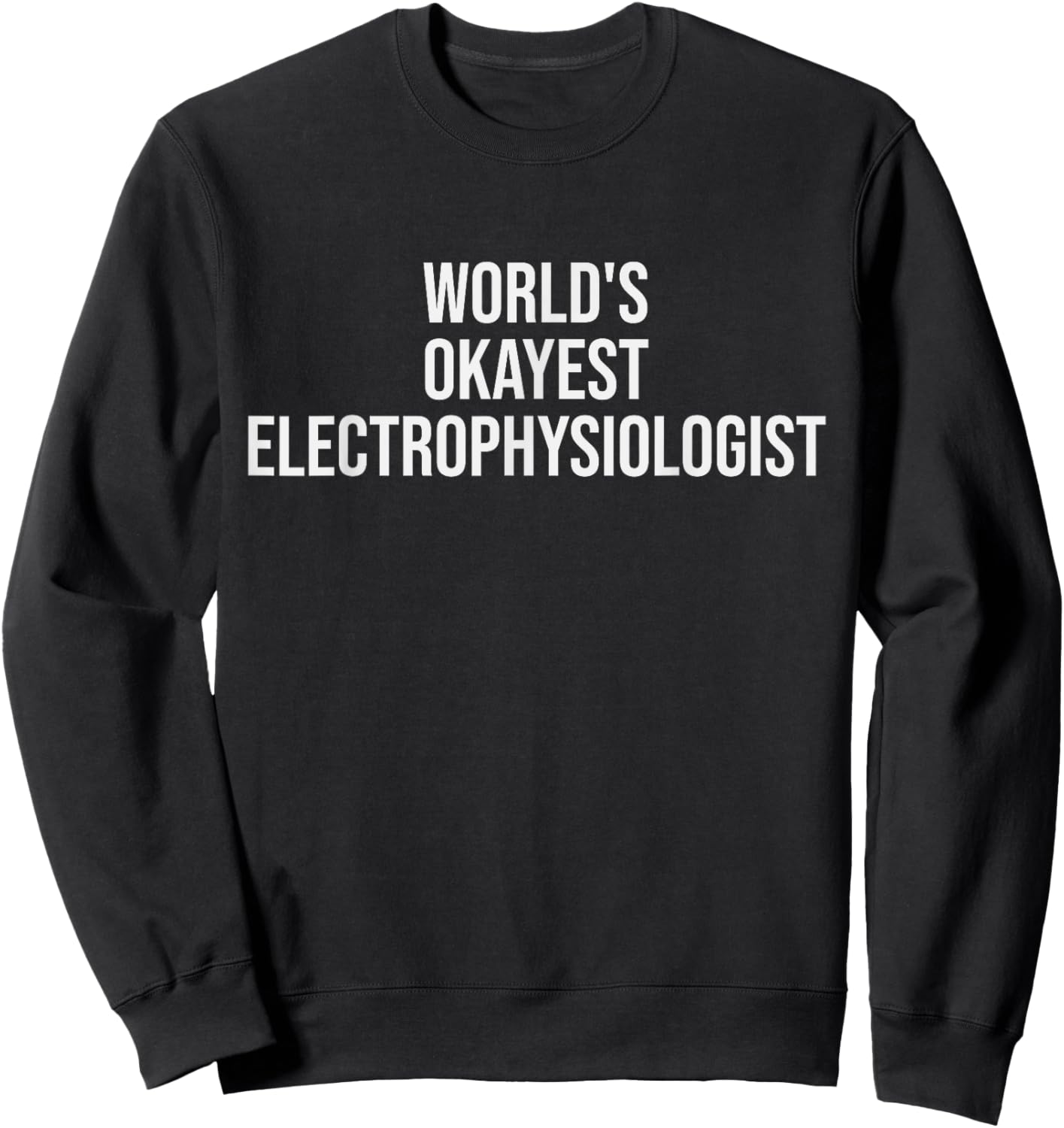 World's Okayest Electrophysiologist Electrophysiology Gift Sweatshirt - Sweatshirt | Black
