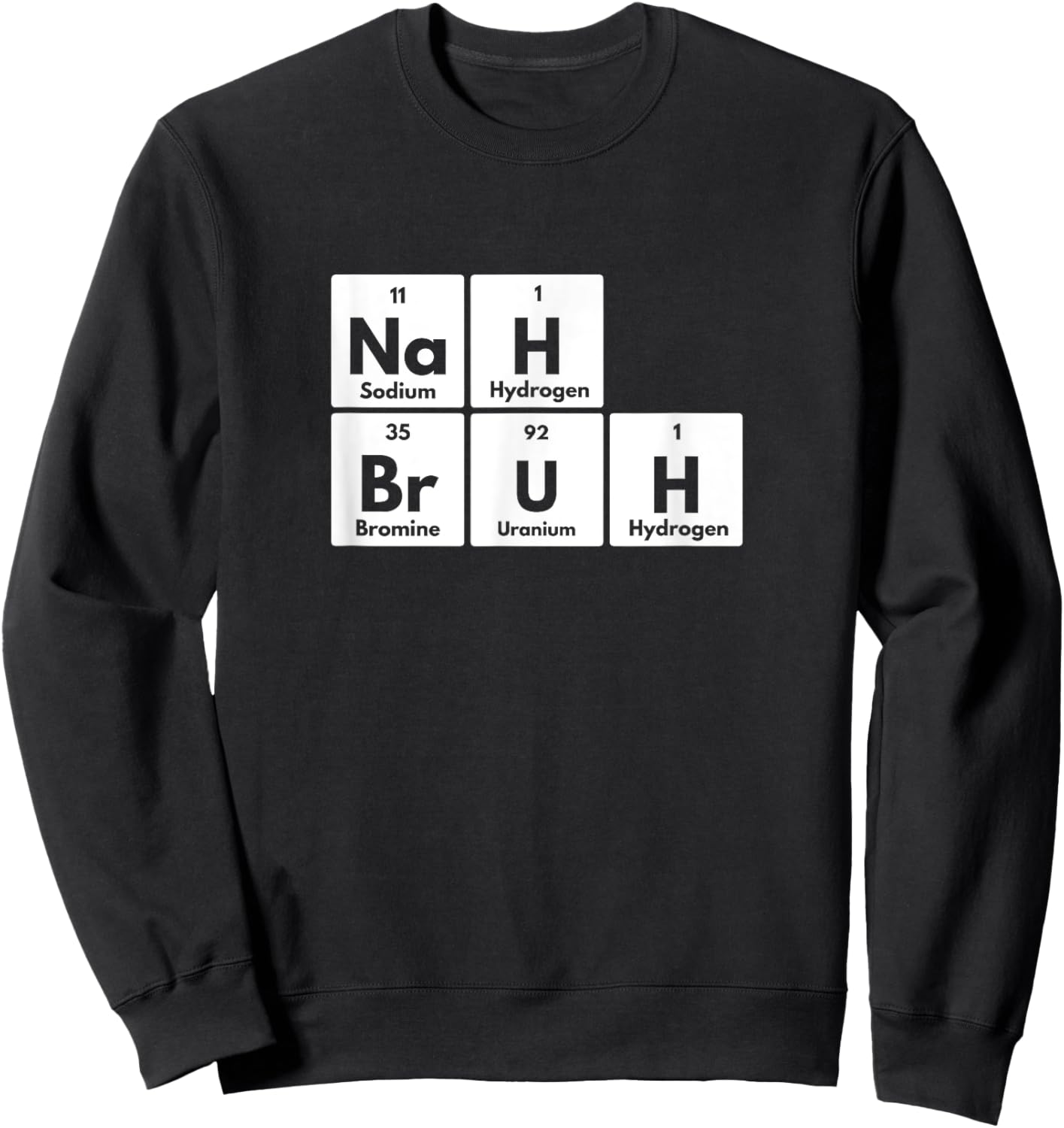 Nah Bruh Funny Periodic Table of Elements Adults Youth Meme Sweatshirt - Sweatshirt | Black
