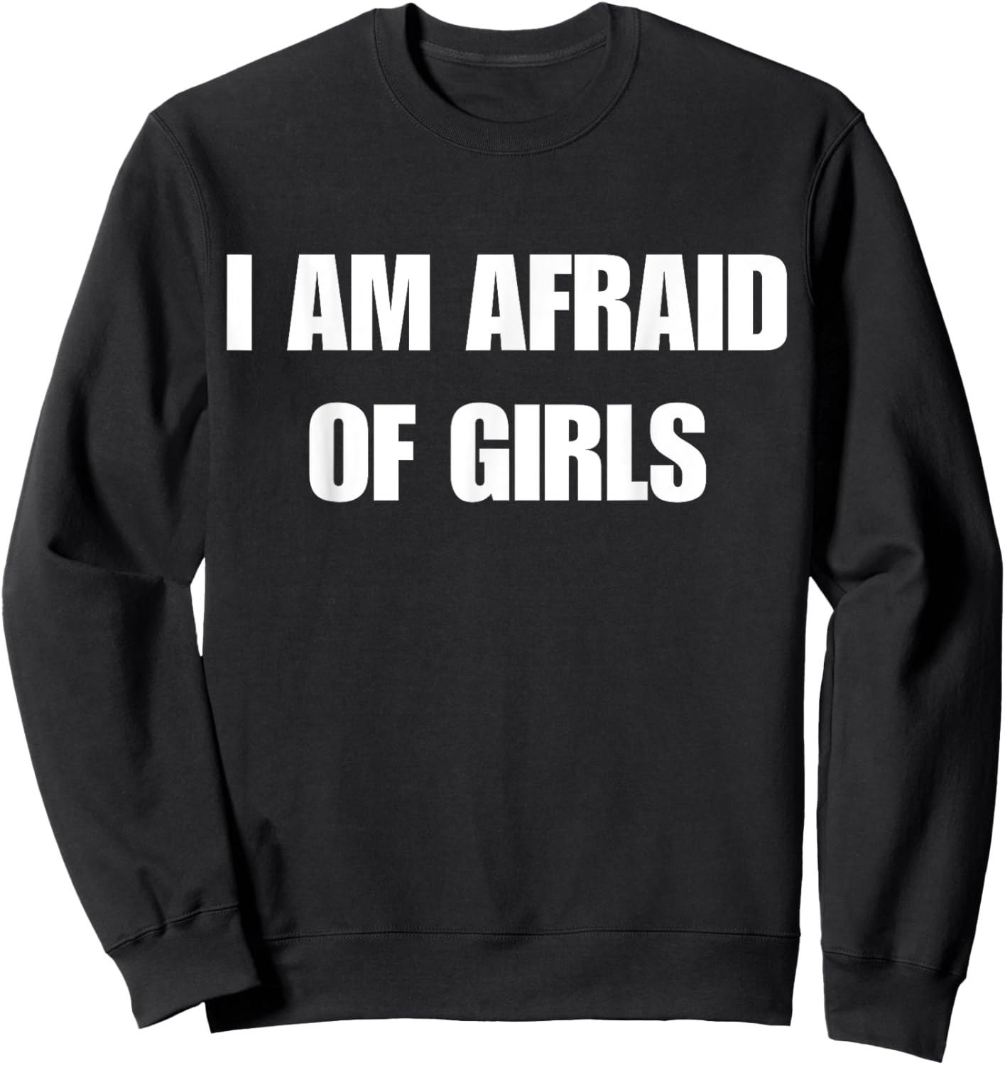 I'm Afraid of Girls Funny Sarcastic Sayings Sweatshirt - Sweatshirt | Black