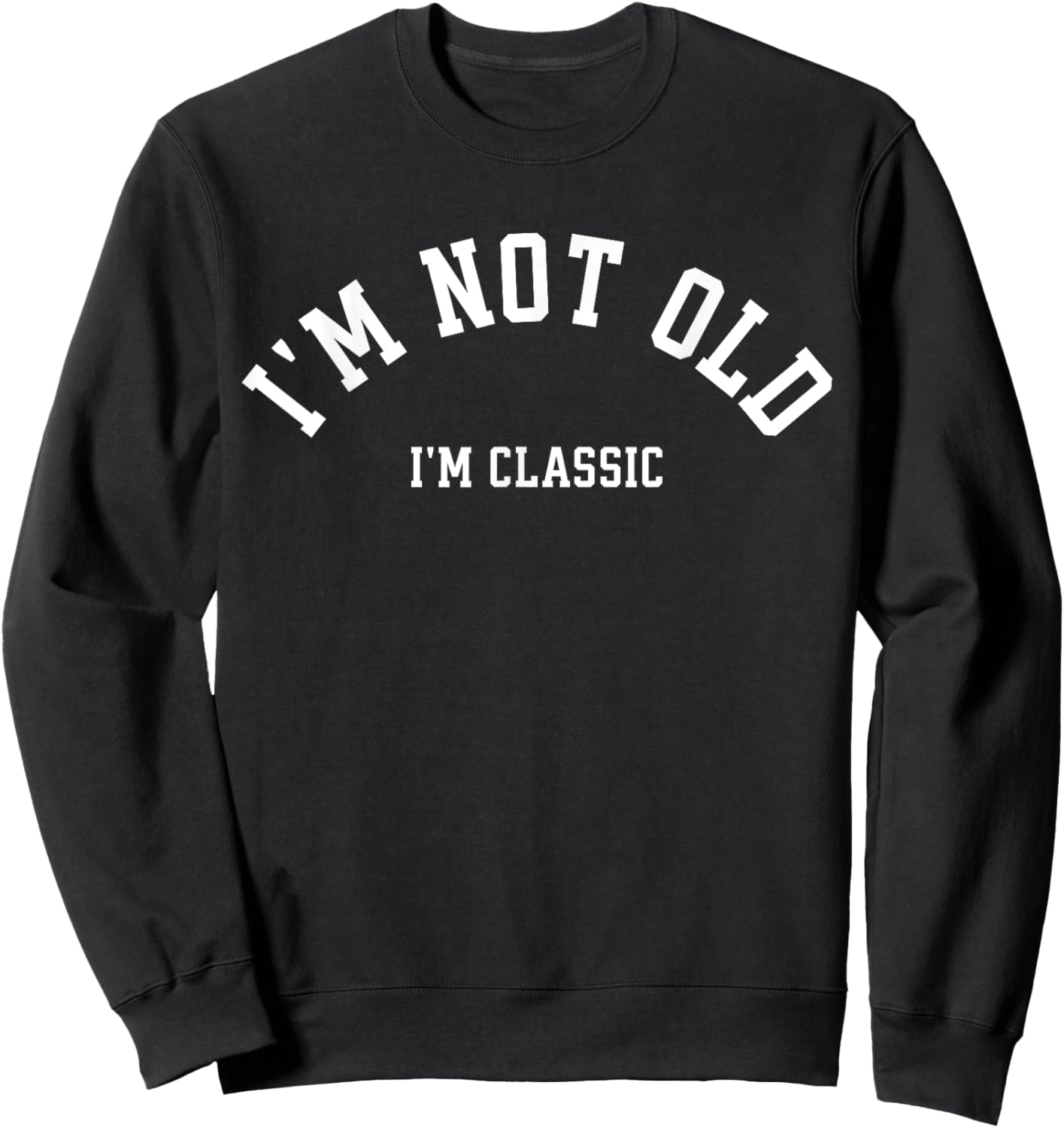 Funny Retirement I'm Not Old I'm Classic Men Women Birthday Sweatshirt - Sweatshirt | Black
