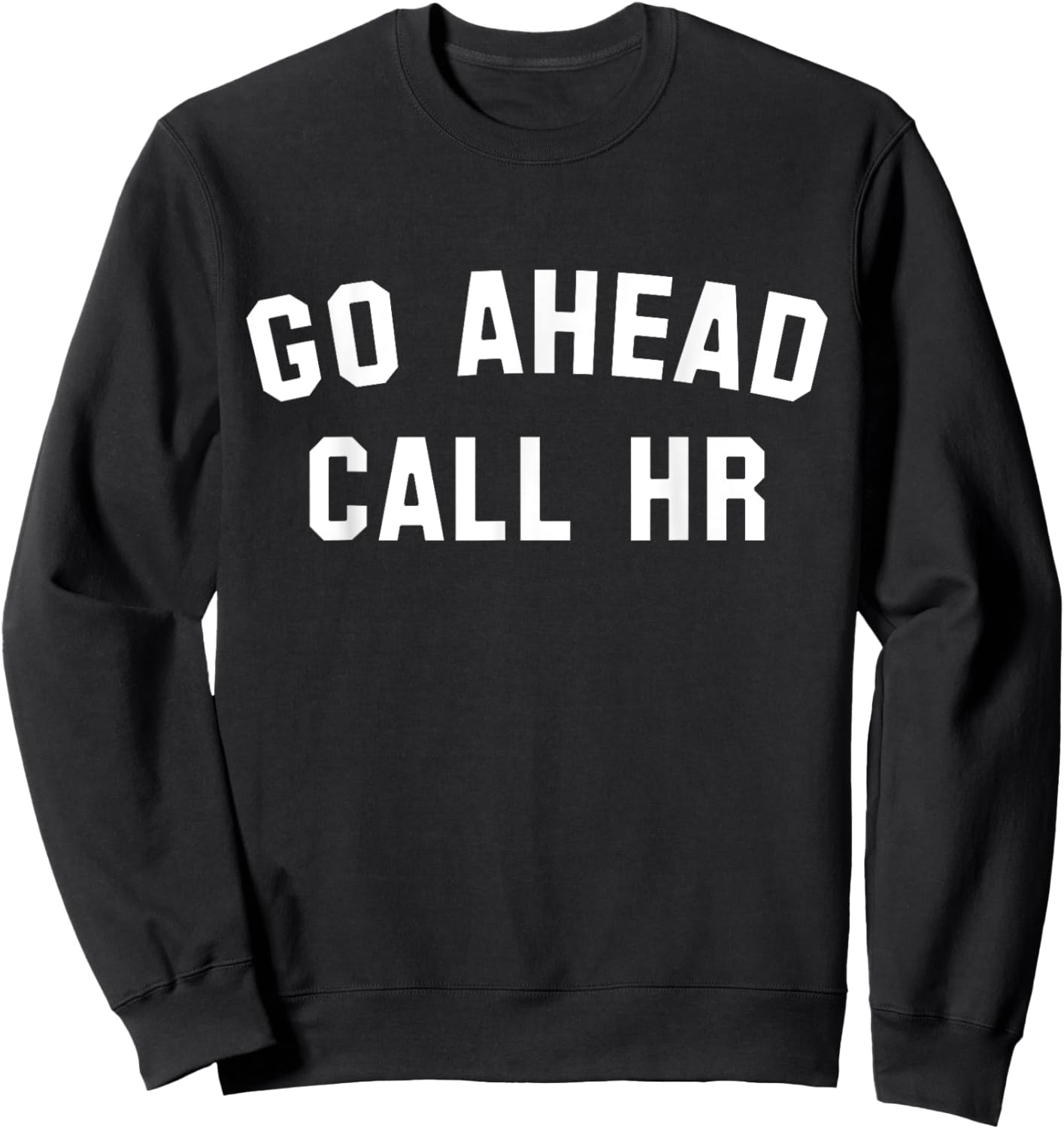 Funny Sarcastic Go Ahead Call Hr! Joking, Fun Hr Sweatshirt - Sweatshirt | Black