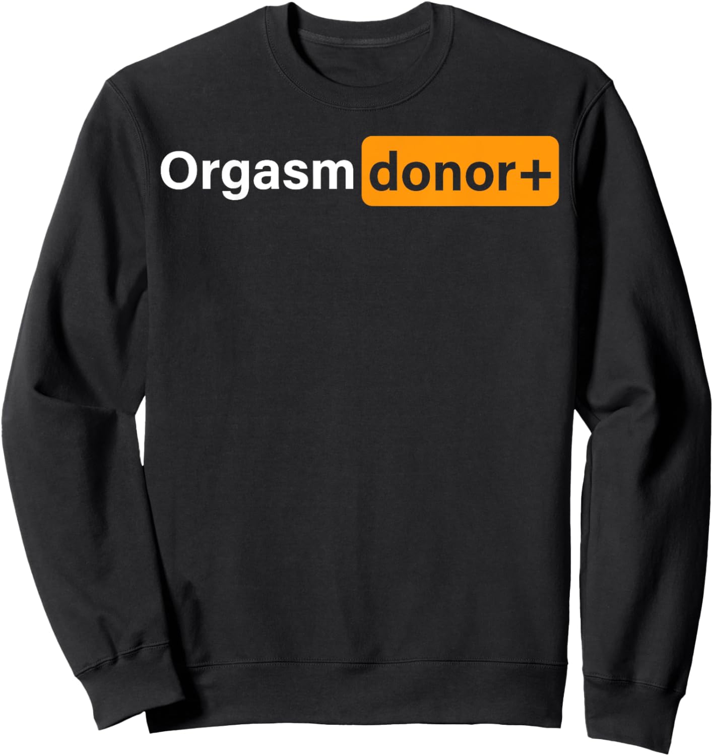 Funny Orgasm Donor Sexual Dirty Adult Humor Sarcastic Joke Sweatshirt - Sweatshirt | Black