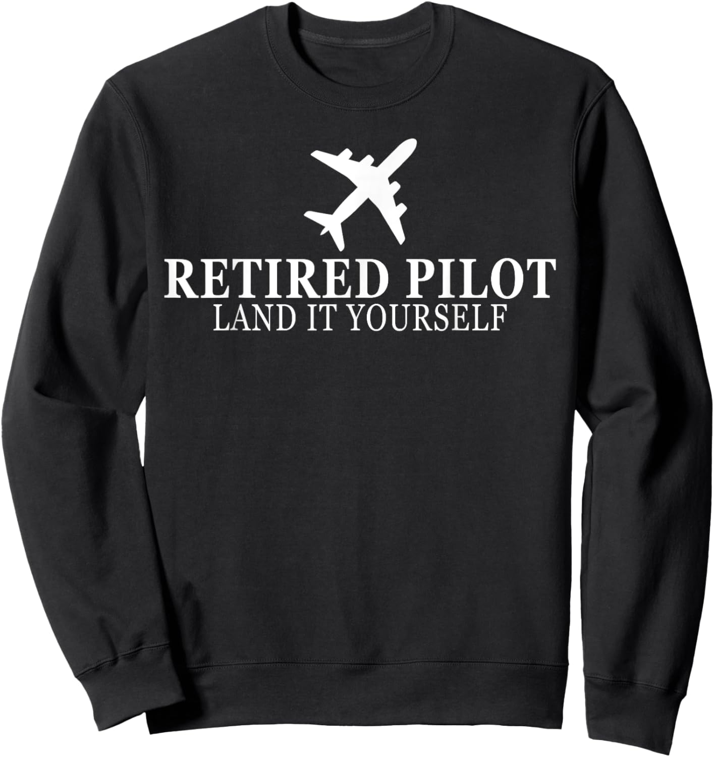 Funny Retired Pilot 2025 Land It Yourself Flight Airplane Sweatshirt - Sweatshirt | Black