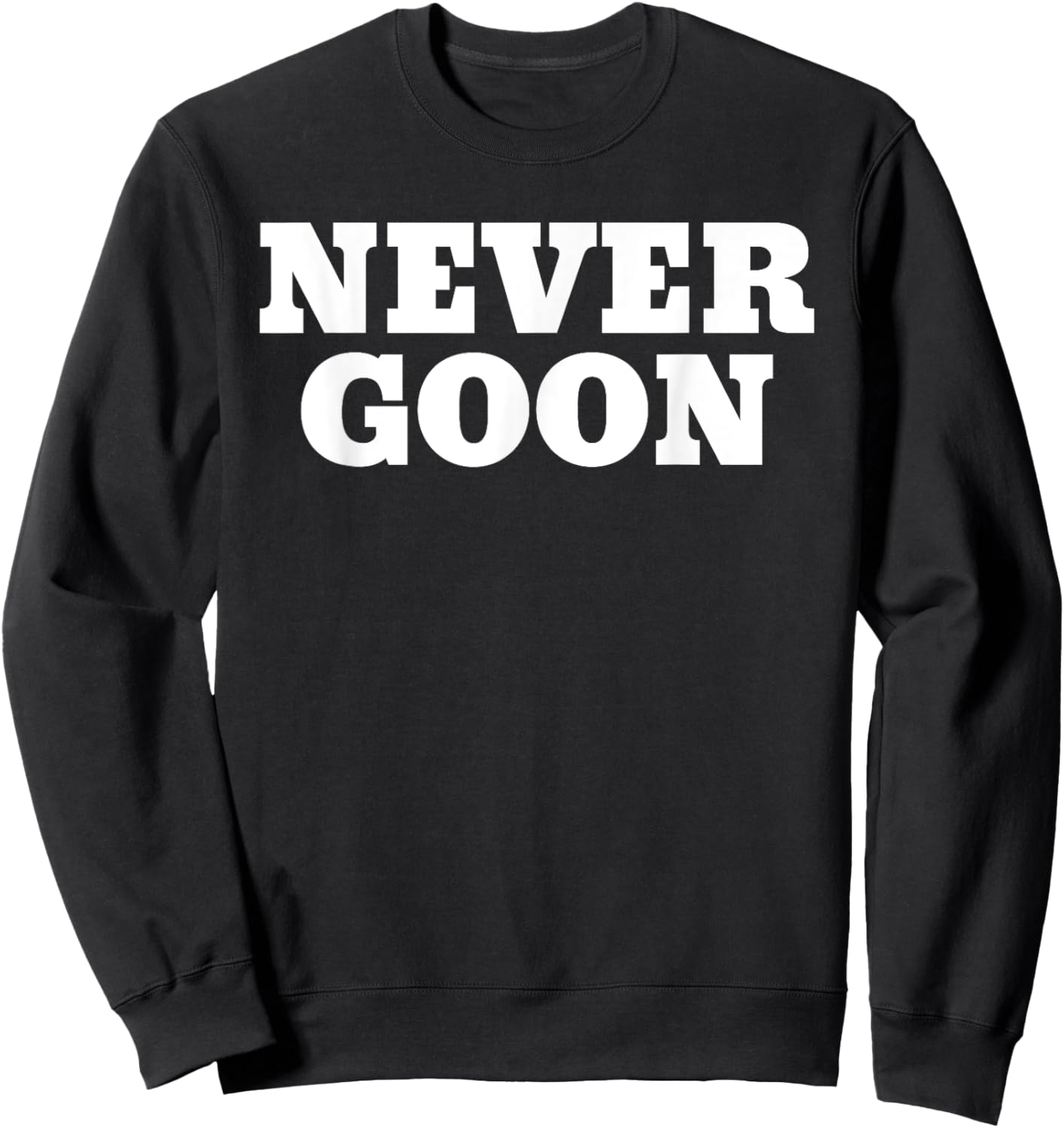 Never Goon Funny Gym Meme Sweatshirt - Sweatshirt | Black
