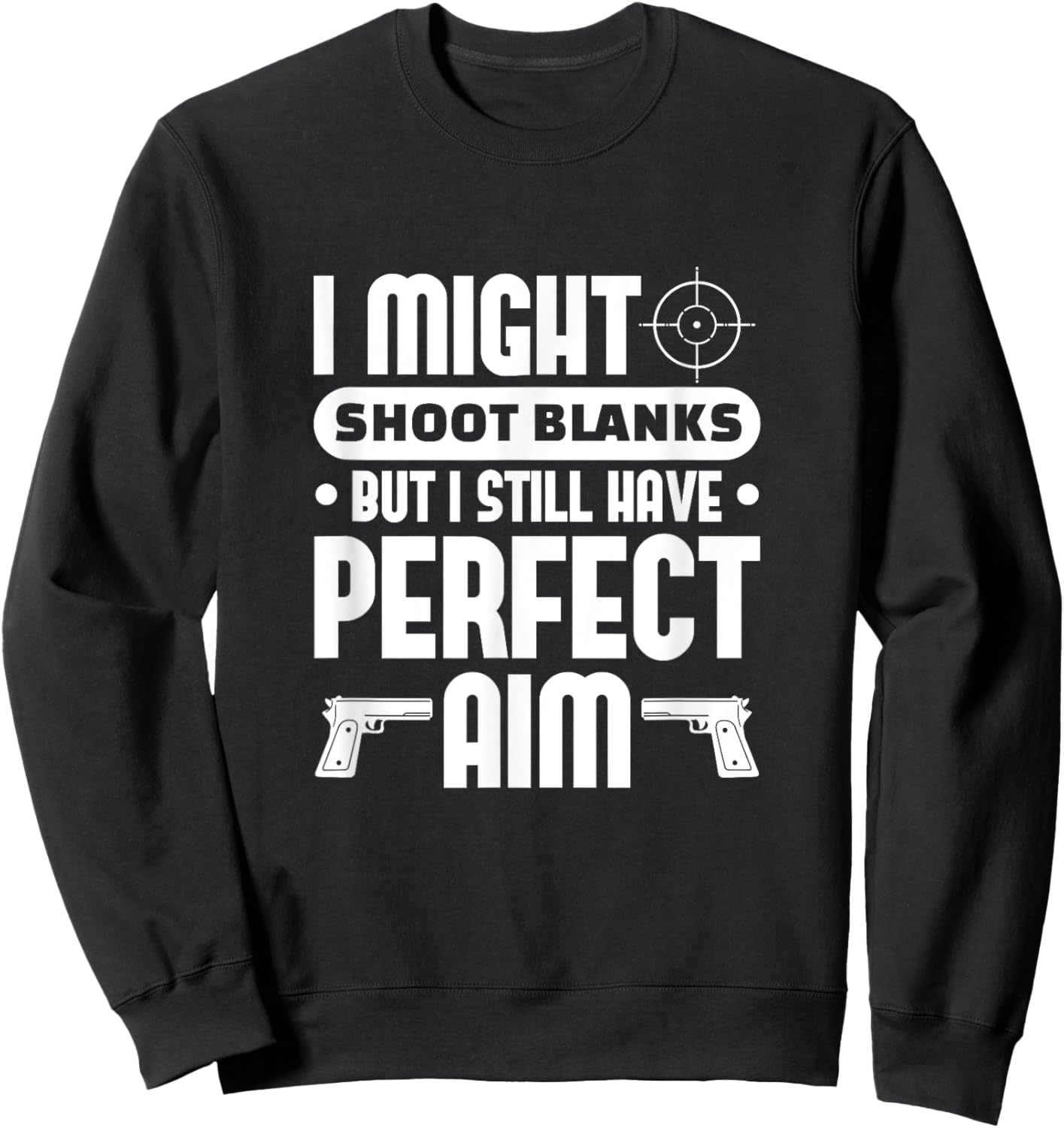 Vasectomy Funny I Might Shoot Blanks But Perfect Aim Sweatshirt - Sweatshirt | Black