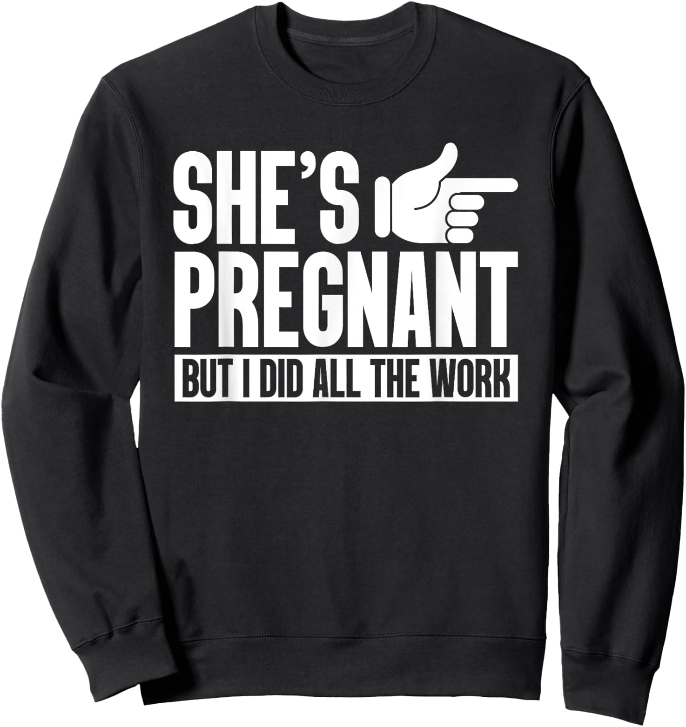 She's Pregnant But I Did All The Work Pregnancy Baby Reveal Sweatshirt - Sweatshirt | Black