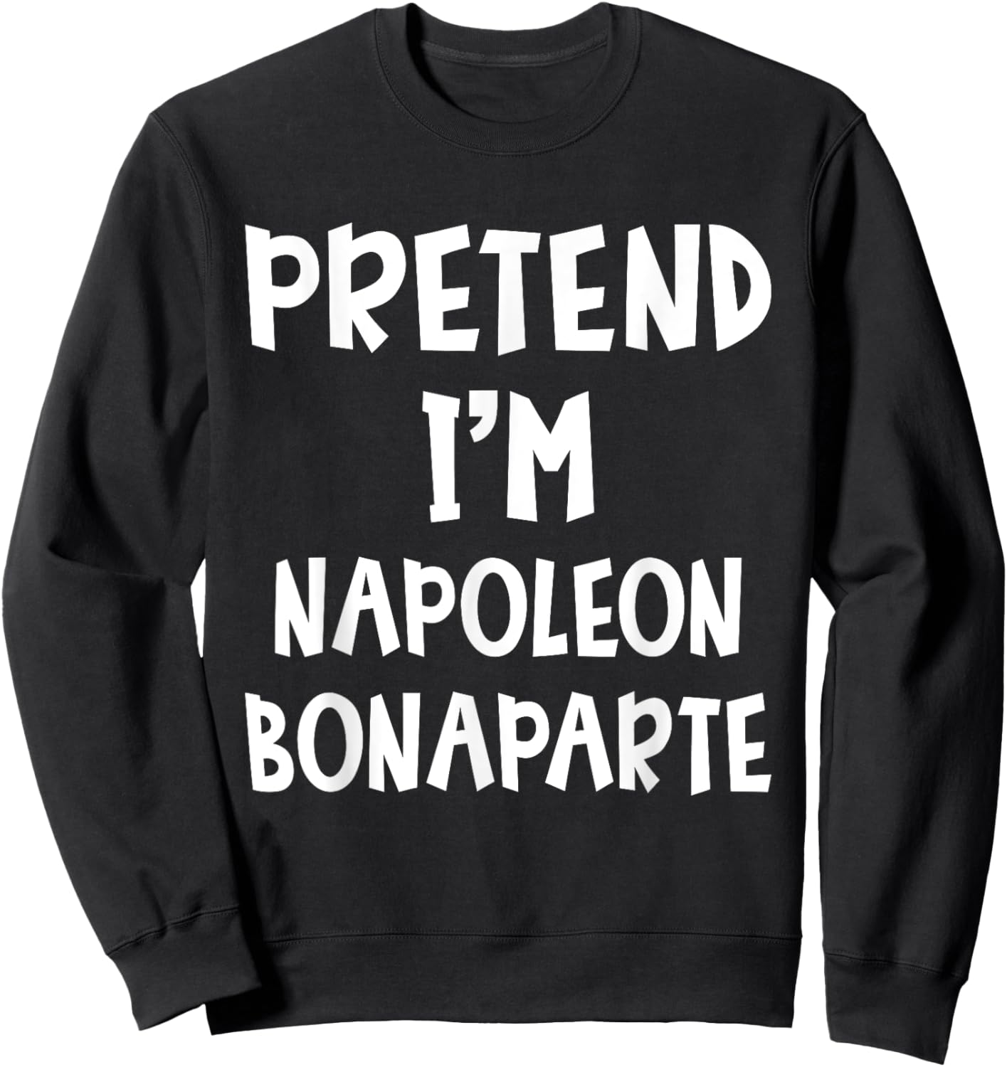 Pretend I'm Napoleon Bonaparte Costume Lazy Easy Halloween Sweatshirt - Sweatshirt | Black