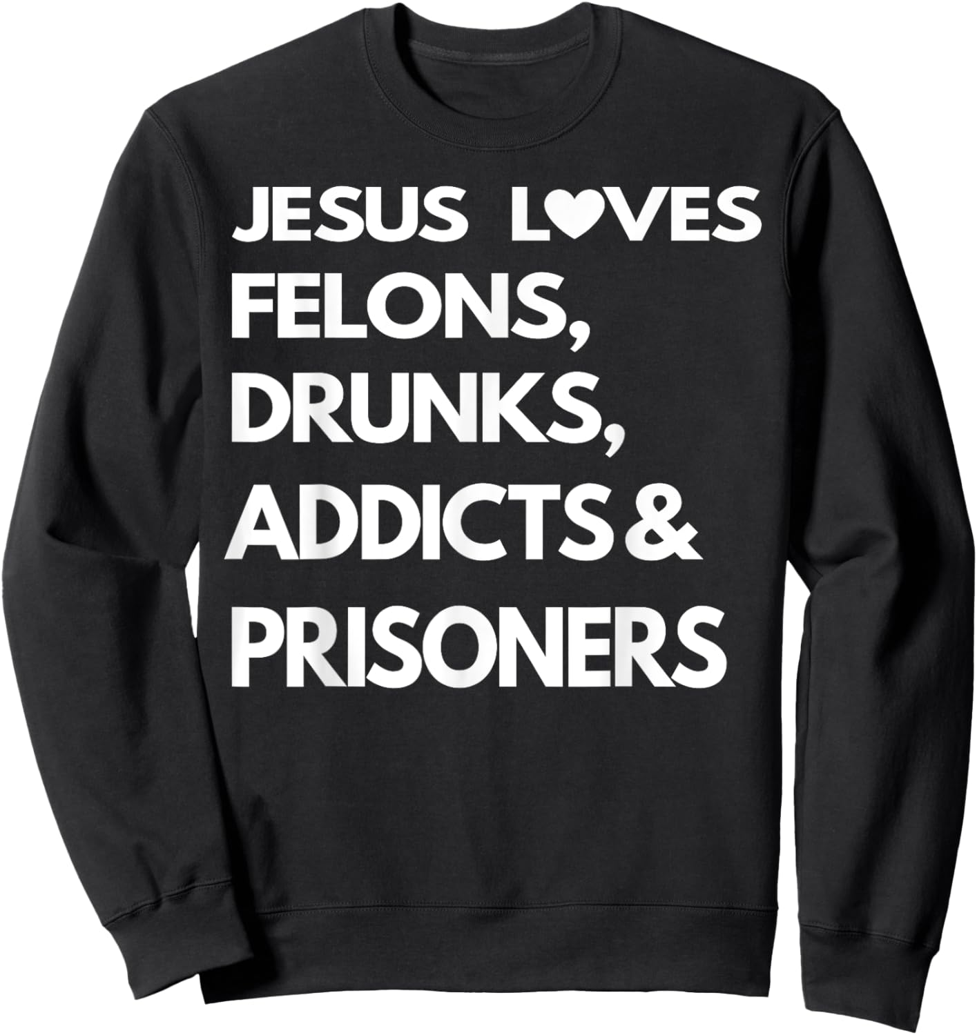 Jesus Love Felons Drunks Addicts & Prisoners Sweatshirt - Sweatshirt | Black