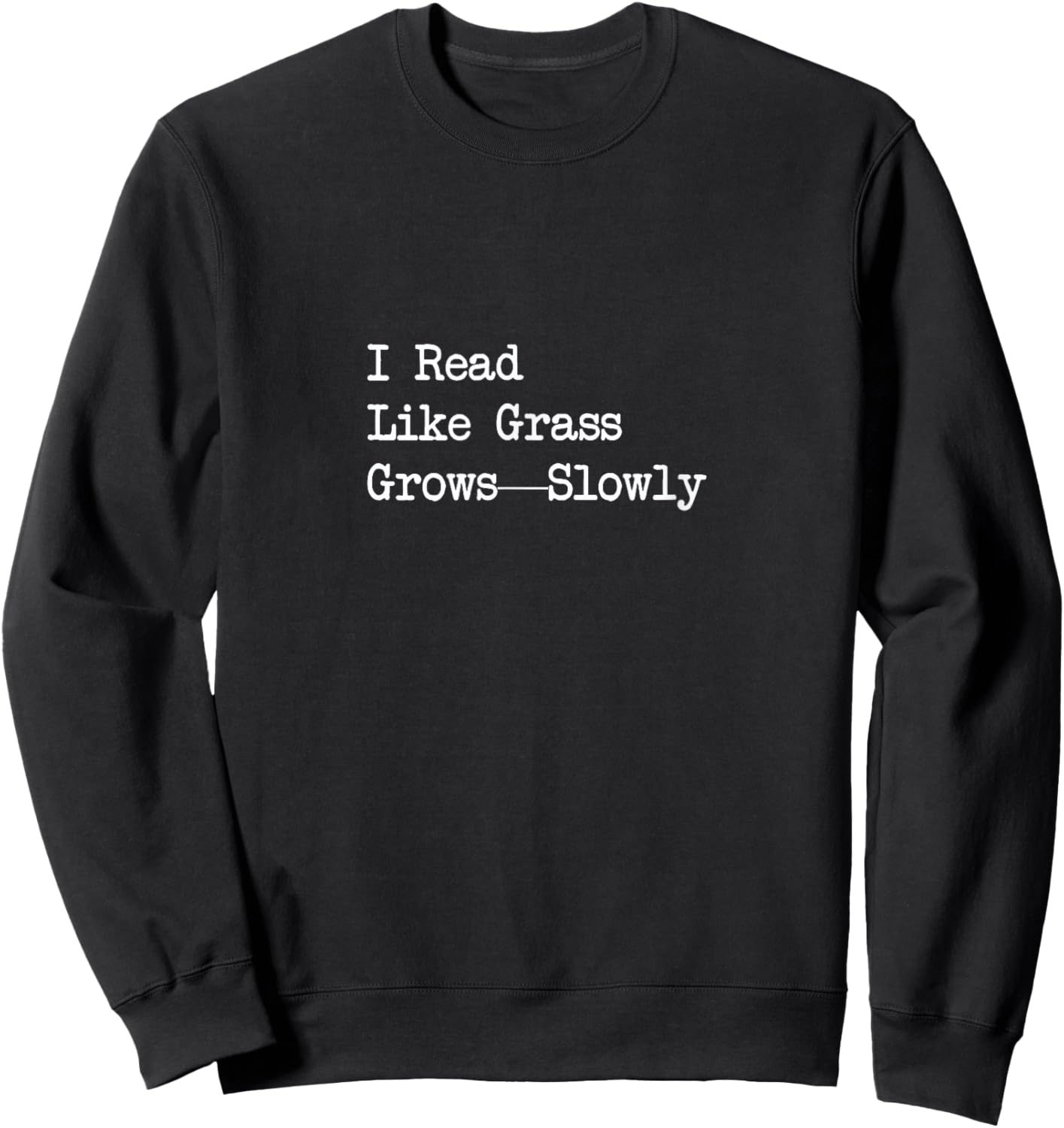 I Read Like Grass Grows Slowly Funny Quote Sweatshirt - Sweatshirt | Black