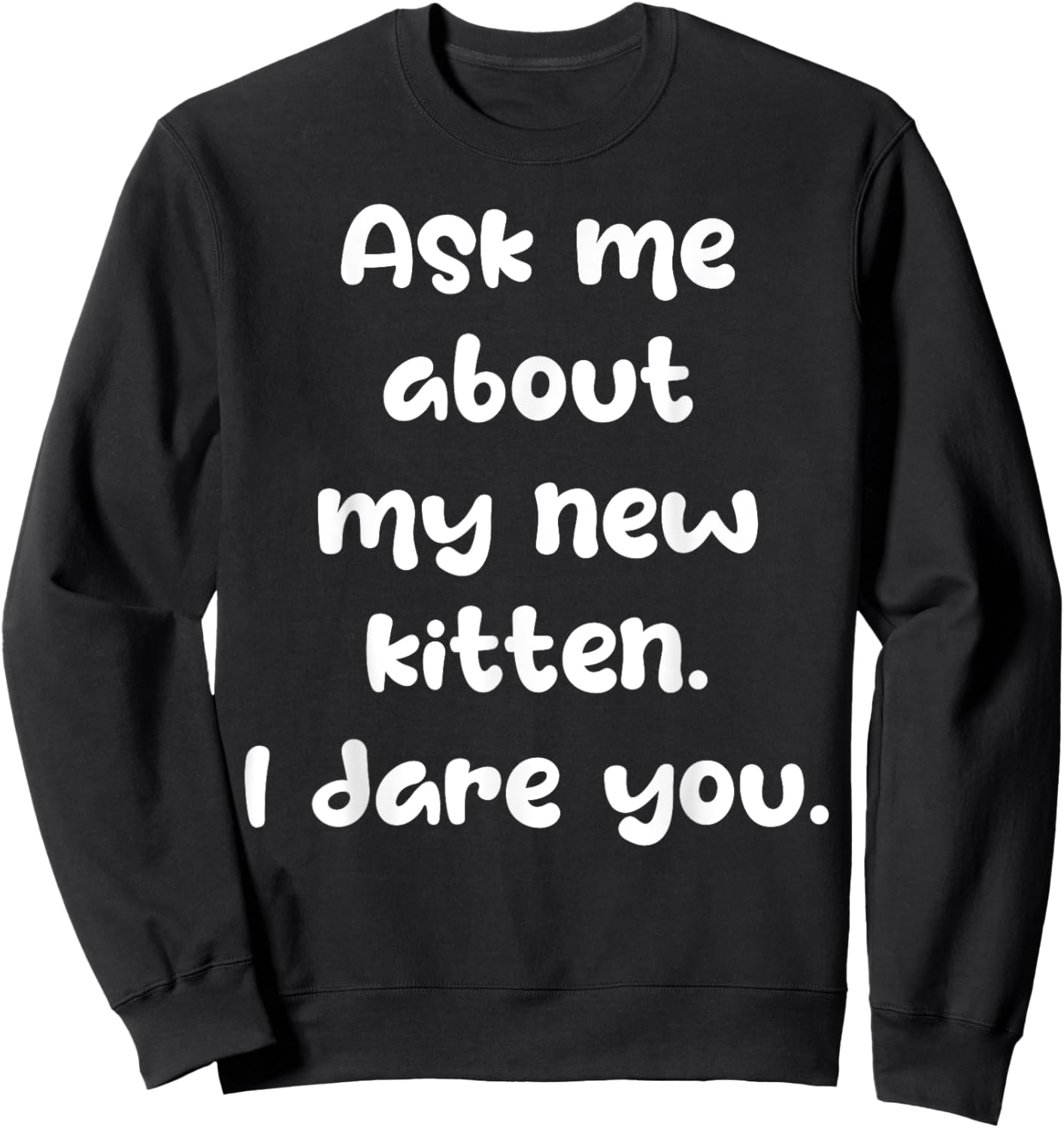Ask Me About My New Kitten I Dare You Funny New Cat Owner Sweatshirt - Sweatshirt | Black