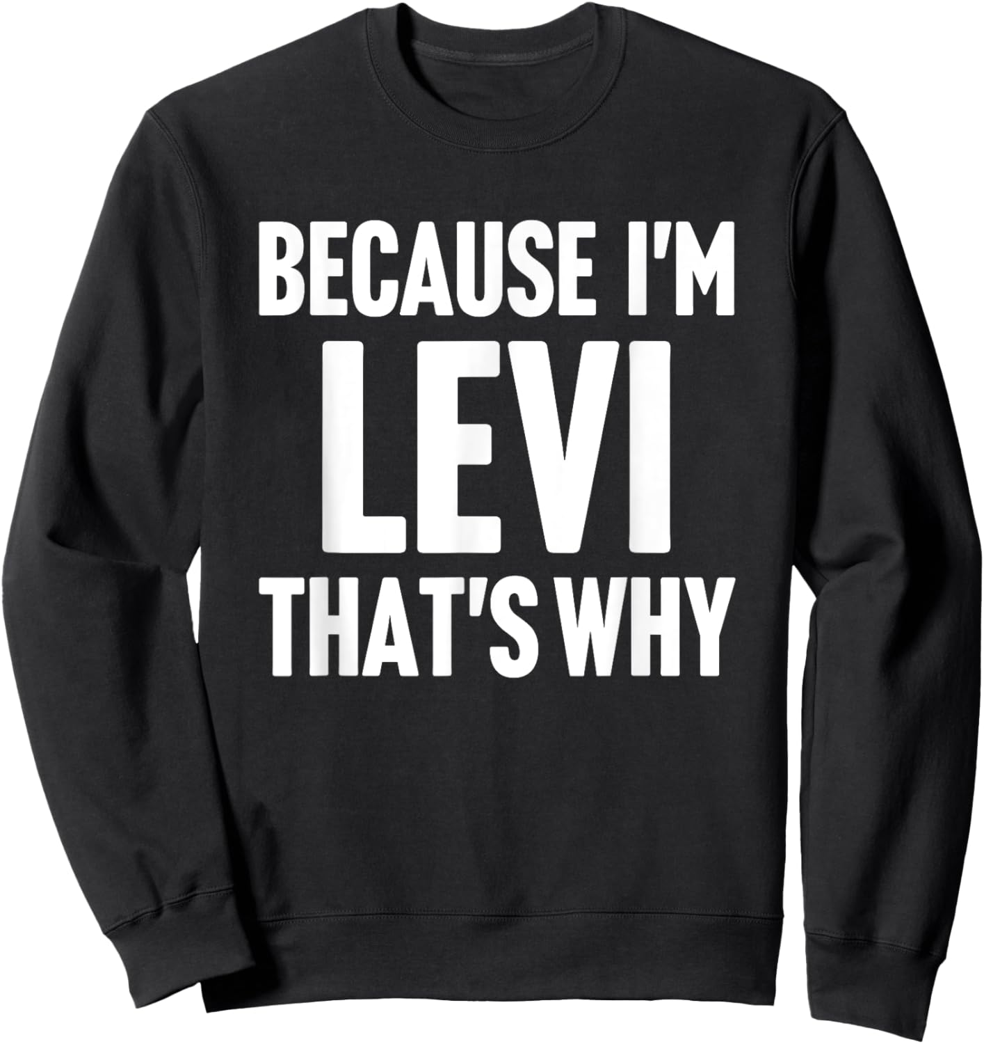 Because I'm Levi That's Why Am Personalized Name Sweatshirt - Sweatshirt | Black