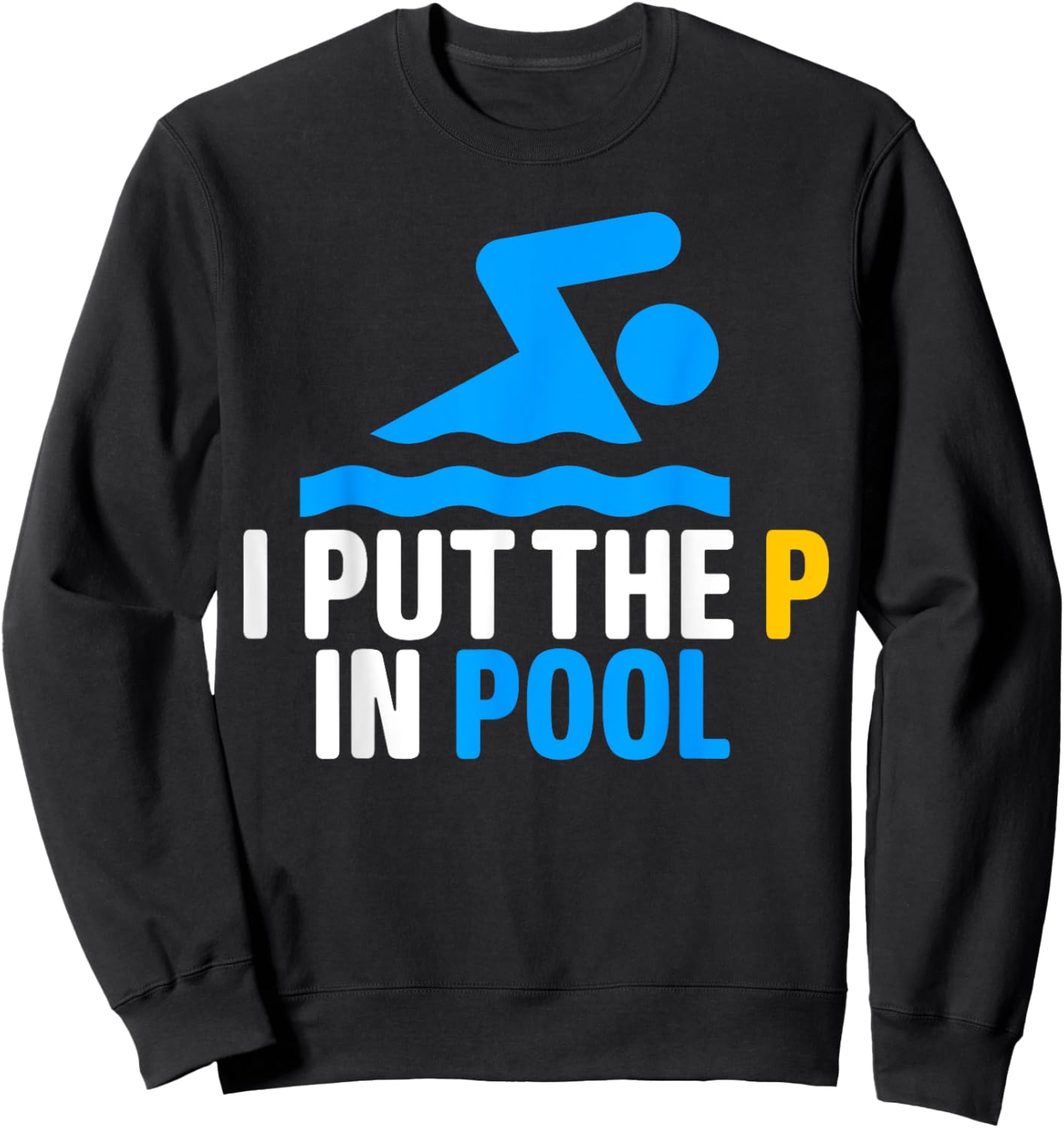 I Put The P In Pool Shirt Funny Swimming Pool Sweatshirt - Sweatshirt | Black