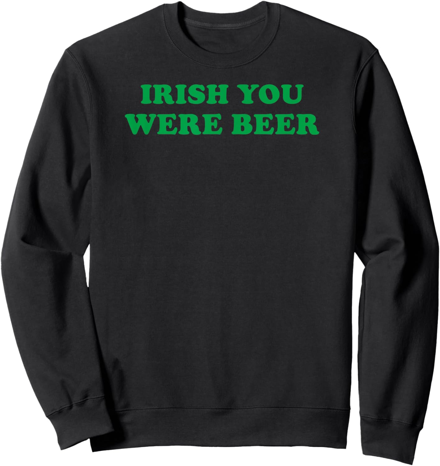 Funny Irish You Were Beer Irish Shamrock St Paddy's Day Sweatshirt - Sweatshirt | Black