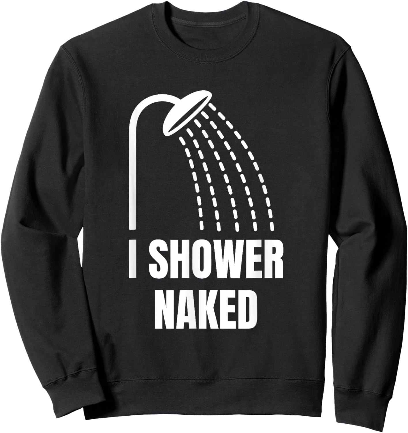 I Shower Naked Funny Sweatshirt - Sweatshirt | Black