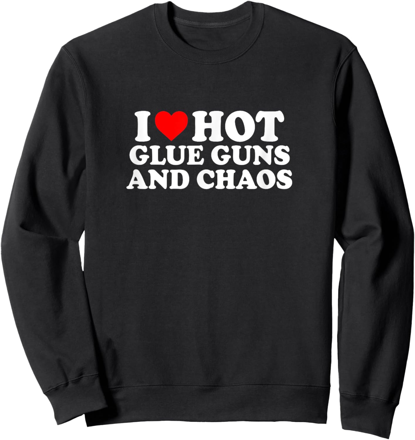I Love Heart Hot Glue Guns & Chaos Simple Cute Funny Sweatshirt - Sweatshirt | Black