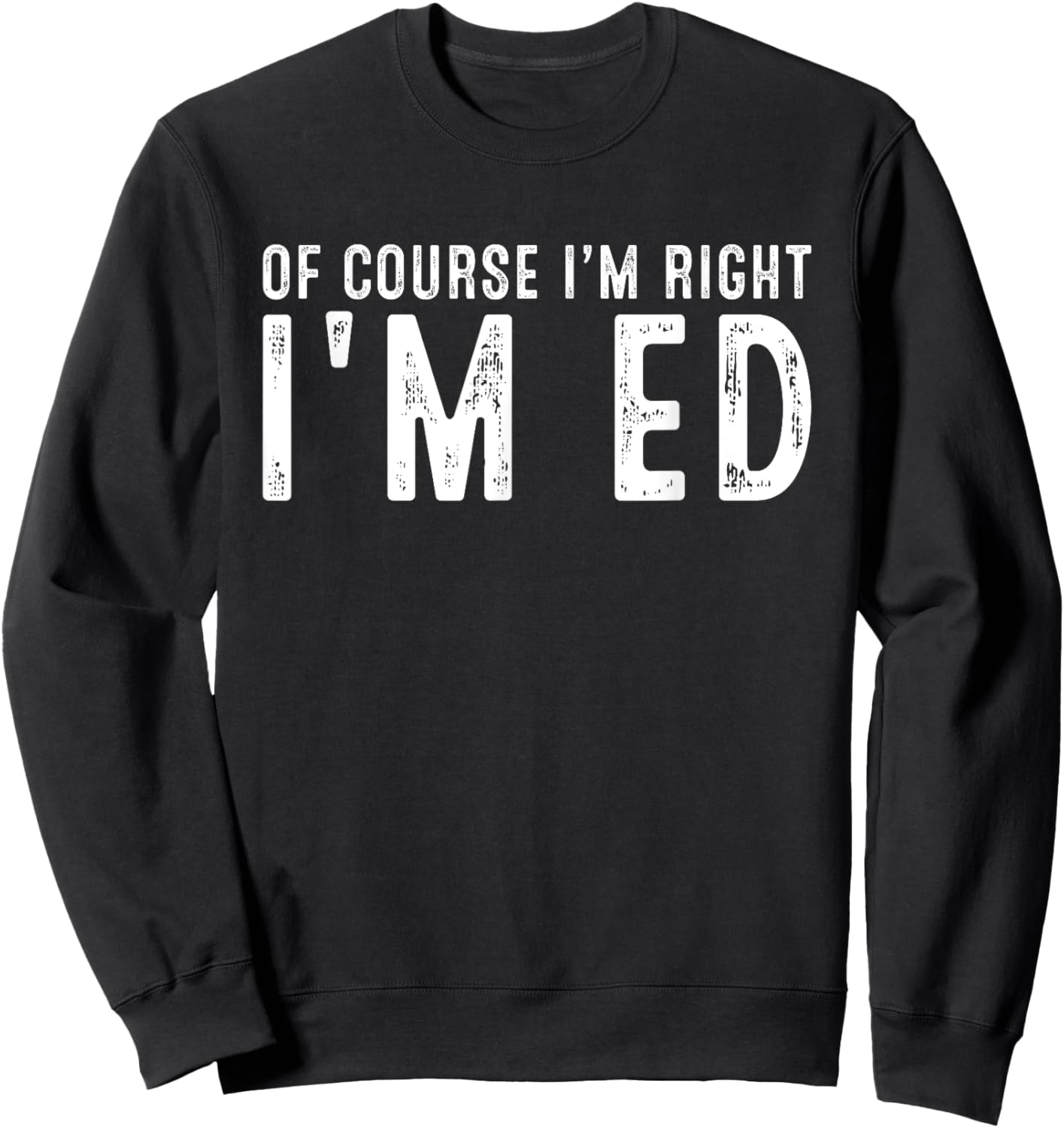 OF COURSE I'M RIGHT I'M ED Christmas Birthday Funny Sweatshirt - Sweatshirt | Black