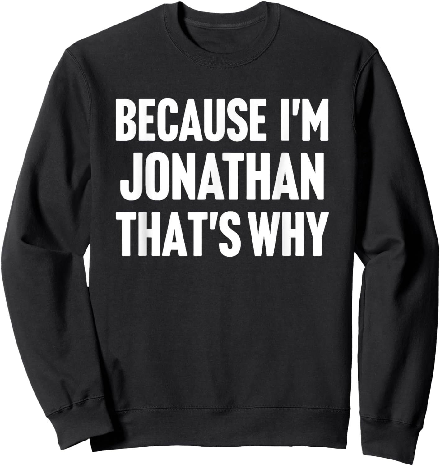Because I'm Jonathan That's Why Am Personalized Name Sweatshirt - Sweatshirt | Black