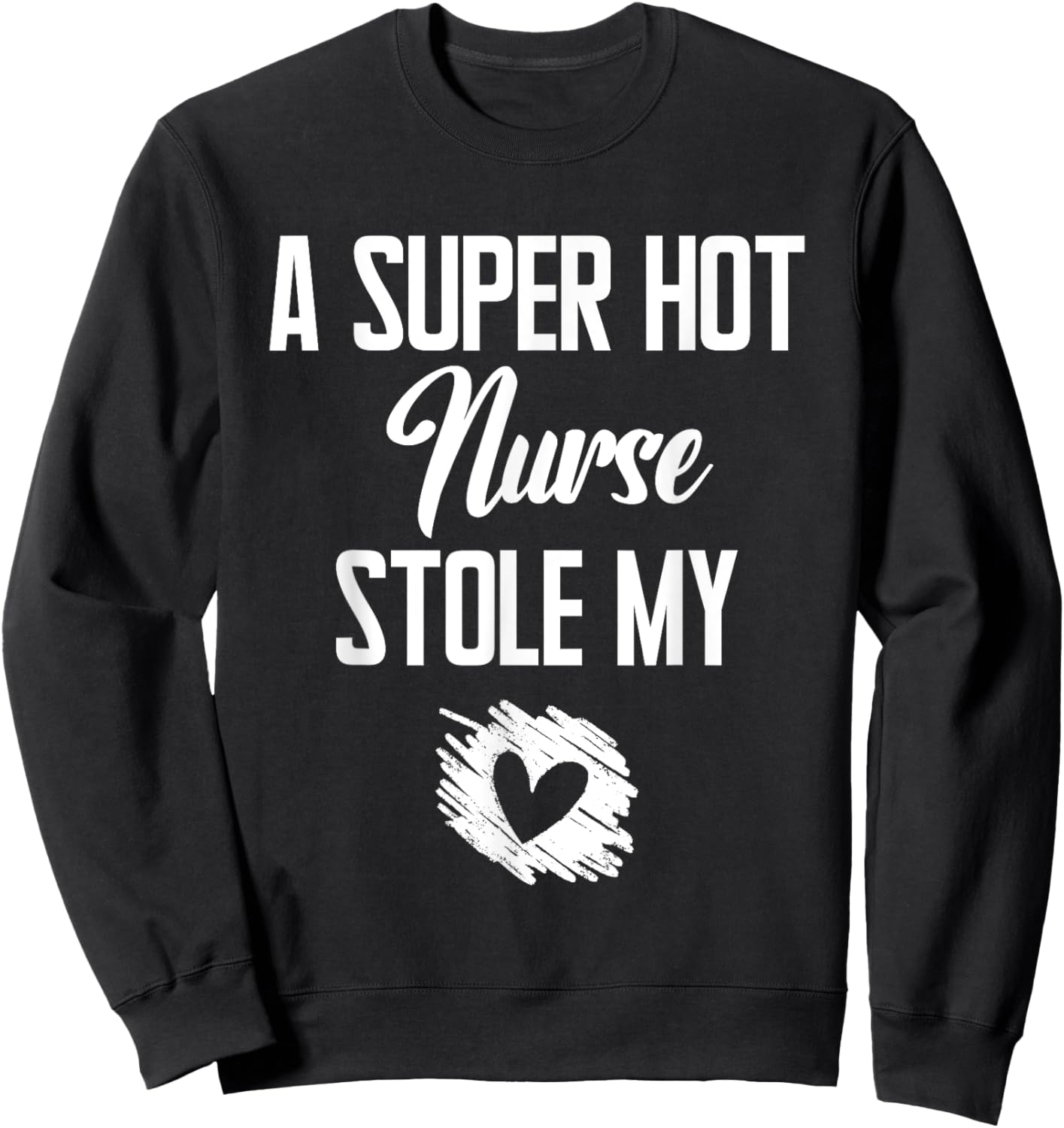 A Super Hot Nurse Stole My Heart Cute I Love Sweatshirt - Sweatshirt | Black