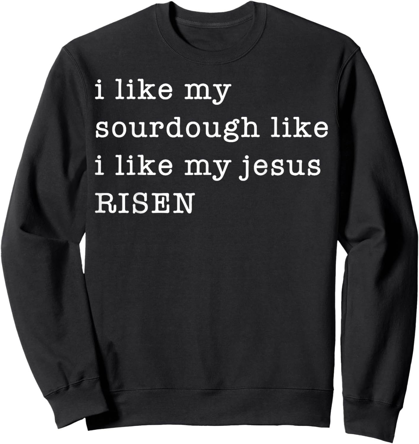 I Like My Sourdough Like I Like My Jesus Risen Sweatshirt - Sweatshirt | Black