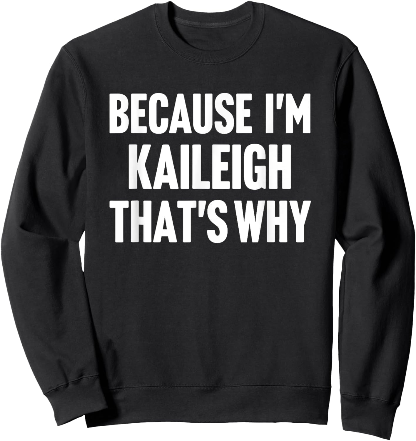 Because I'm Kaileigh That's Why Am Personalized Name Sweatshirt - Sweatshirt | Black