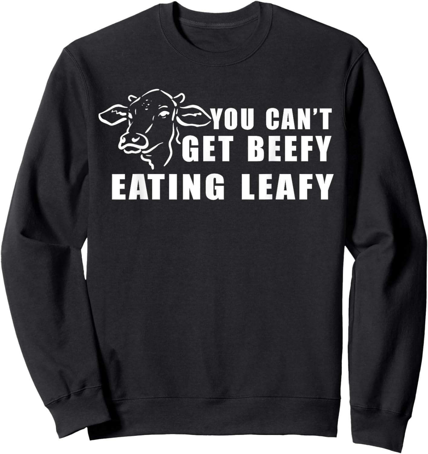 Funny Cow You Can't Get Beefy Eating Leafy Sweatshirt - Sweatshirt | Black