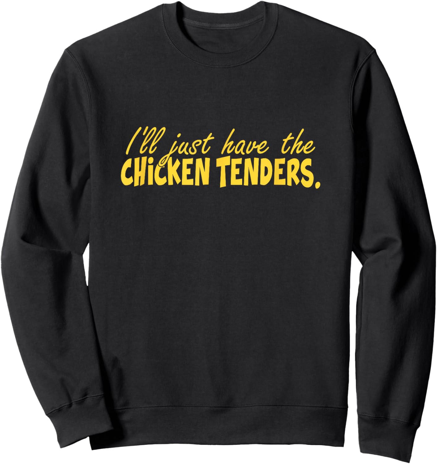 Funny I'll Just Have The Chicken Tenders Sweatshirt - Sweatshirt | Black