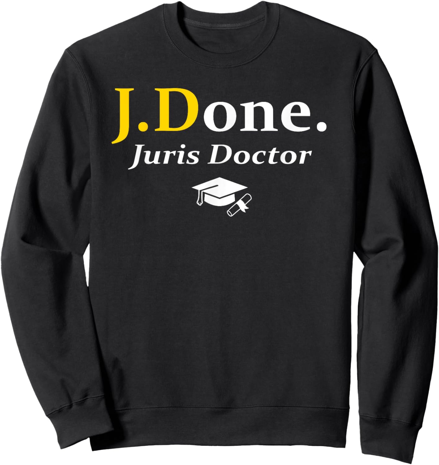 JD I'm Done Juris Doctor Funny Law School Grad Graduation Sweatshirt - Sweatshirt | Black