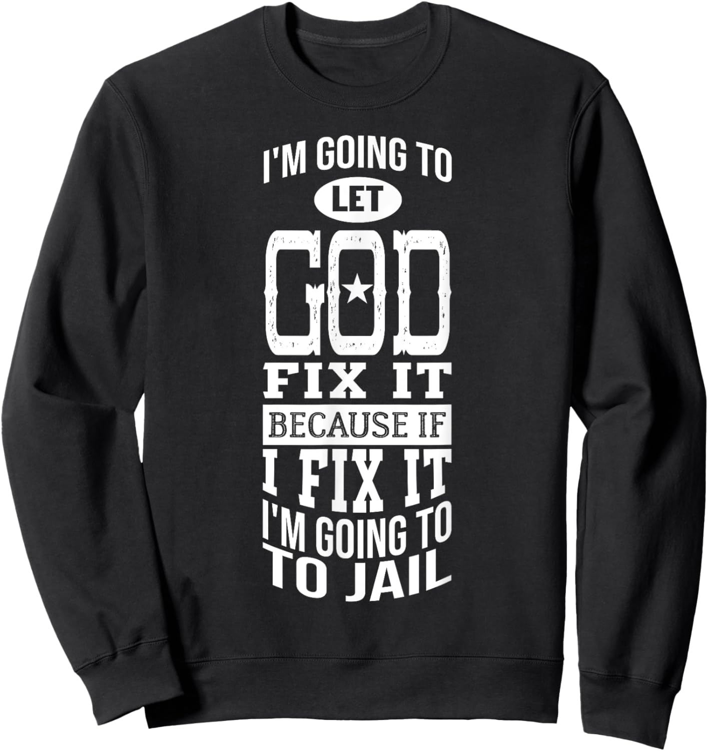I'm Going To Let God Fix It Because If I Did I'm Going Jail Sweatshirt - Sweatshirt | Black
